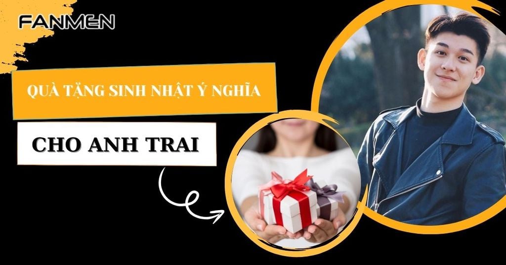 Quà sinh nhật ý nghĩa cho anh trai