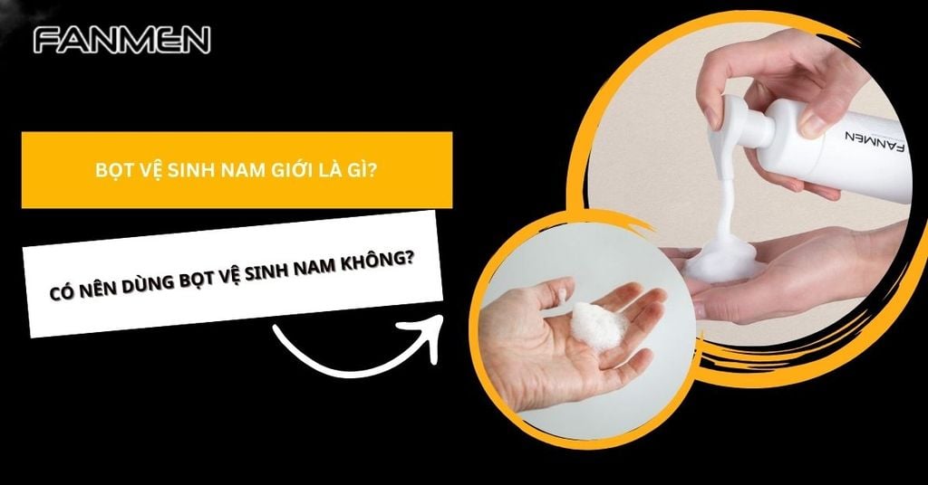 Bọt vệ sinh nam giới là gì