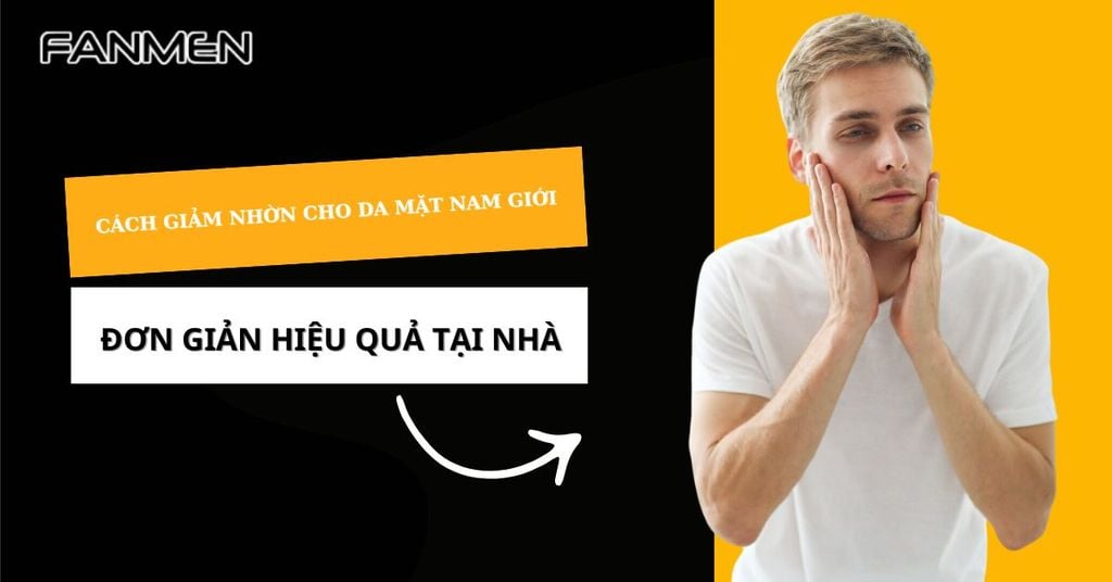 Cách giảm nhờn cho da mặt&nbsp;nam giới