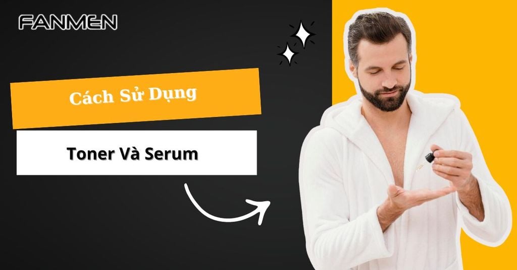 Cách sử dụng toner và serum