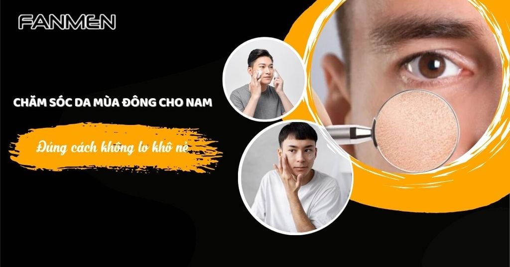 chăm sóc da mùa đông cho nam​