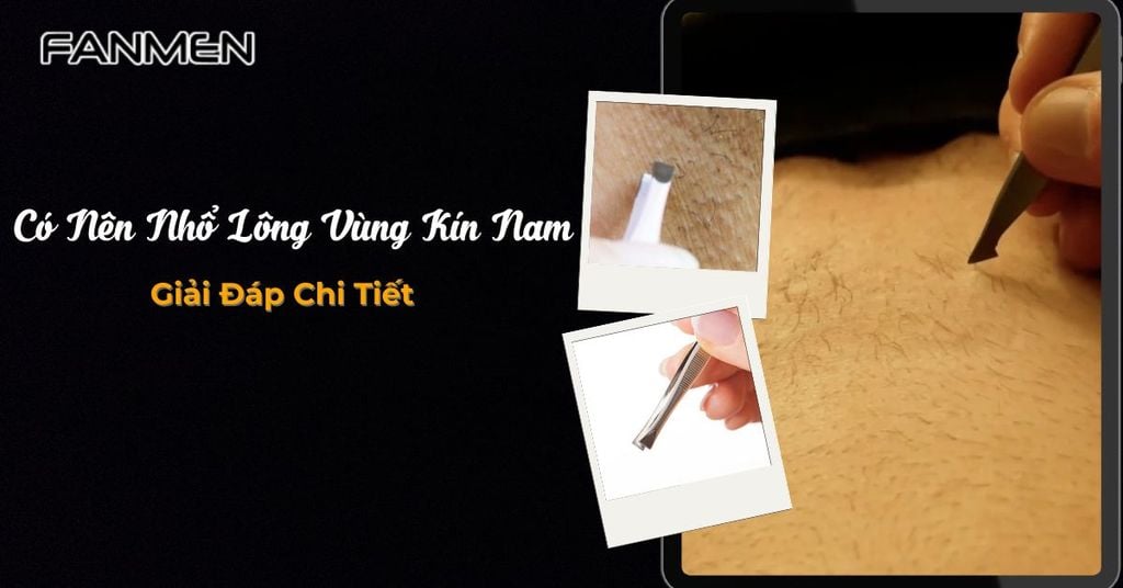 Có nên nhổ lông vùng kín nam