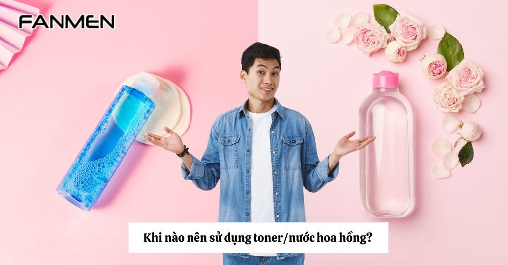 Khi nào nên sử dụng toner/nước hoa hồng?