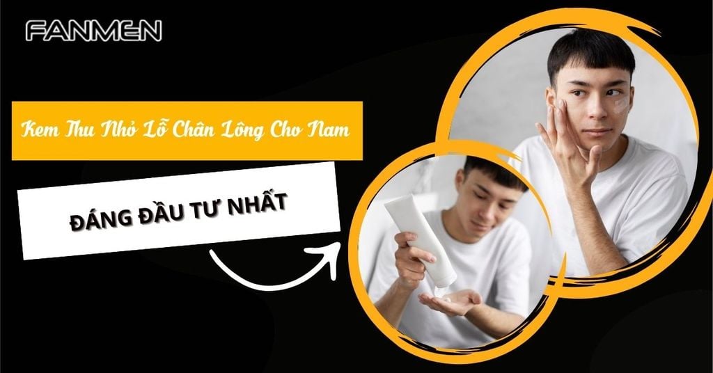 kem thu nhỏ lỗ chân lông cho nam