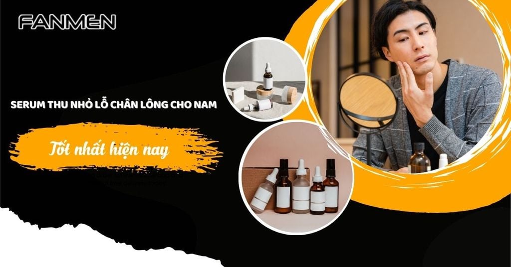 serum thu nhỏ lỗ chân lông cho nam​