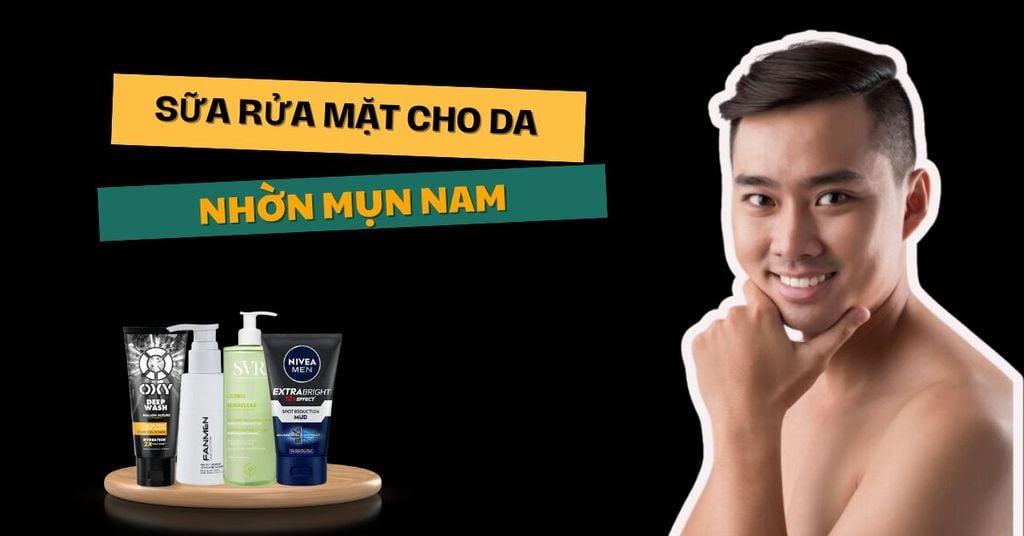 Sữa rửa mặt cho da nhờn mụn nam