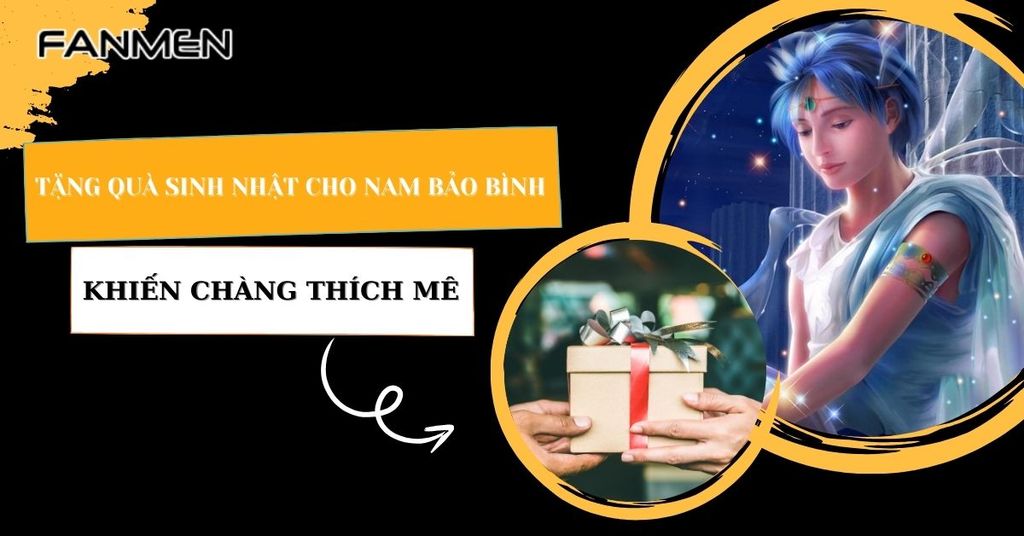 Tặng quà sinh nhật cho nam Bảo Bình